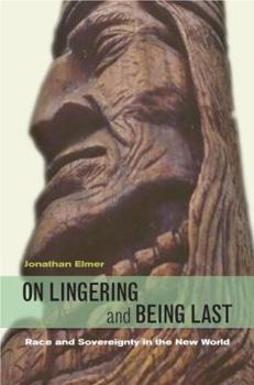Hardcover On Lingering and Being Last: Race and Sovereignty in the New World Book