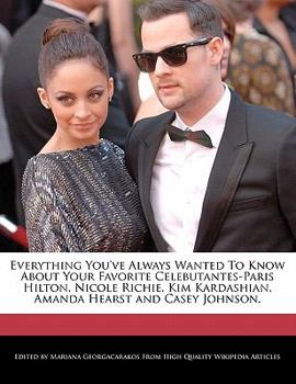 Paperback Everything You've Always Wanted to Know about Your Favorite Celebutantes-Paris Hilton, Nicole Richie, Kim Kardashian, Amanda Hearst and Casey Johnson. Book