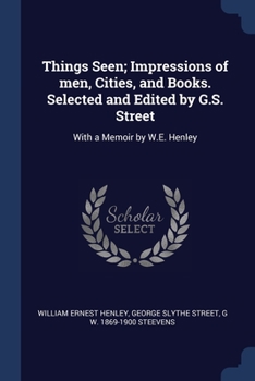 Paperback Things Seen; Impressions of men, Cities, and Books. Selected and Edited by G.S. Street: With a Memoir by W.E. Henley Book