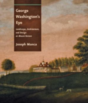 Hardcover George Washington's Eye: Landscape, Architecture, and Design at Mount Vernon Book