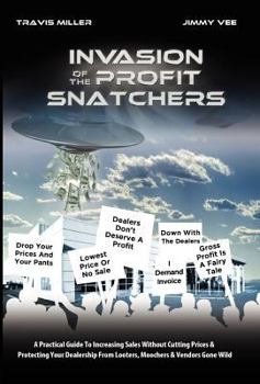 Hardcover Invasion of the Profit Snatchers: A Practical Guide to Increasing Sales Without Cutting Prices & Protecting Your Dealership from Looters, Moochers & V Book