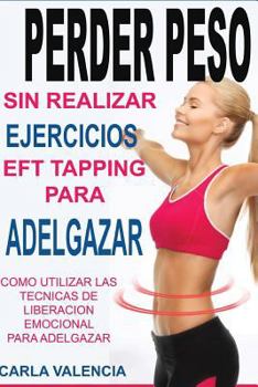 Paperback Perder Peso Con EFT: Tapeos prácticos para aplicar la Técnica de Liberación Emocional para perder de peso exitosamente. [Spanish] Book