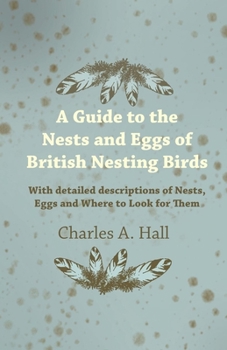 Paperback A Guide to the Nests and Eggs of British Nesting Birds - With Detailed Descriptions of Nests, Eggs, and Where to Look for Them Book