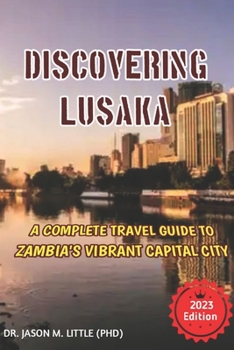 Paperback Discovering Lusaka: A Complete Travel Guide to Zambia's Vibrant Capital City Book