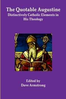 Paperback The Quotable Augustine: Distinctively Catholic Elements in His Theology Book