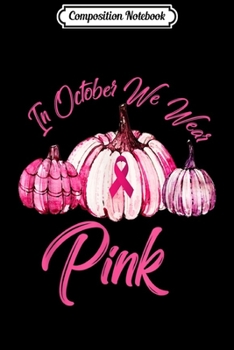 Composition Notebook: In October We Wear Pink Pumpkin Breast Cancer Halloween  Journal/Notebook Blank Lined Ruled 6x9 100 Pages