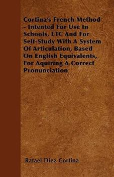 Paperback Cortina's French Method - Intented For Use In Schools, ETC And For Self-Study With A System Of Articulation, Based On English Equivalents, For Aquirin Book