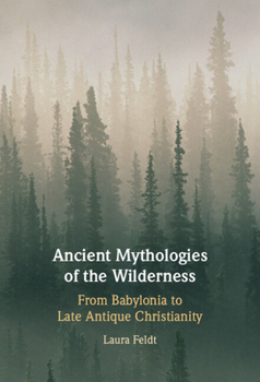 Hardcover Ancient Mythologies of the Wilderness: Narrative, Nature, and Religious Identity Formation from the Babylonians to the Late Antique Christians Book