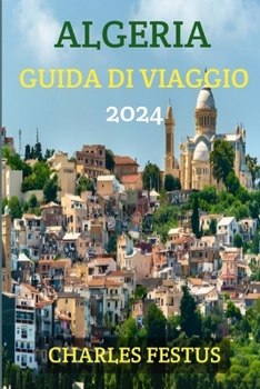 Paperback Algeria Guida Di Viaggio 2024: Sbloccare la mistica dell'Algeria - La tua guida definitiva per un viaggio oltre i confini - Scopri, sperimenta e lasc [Italian] [Large Print] Book