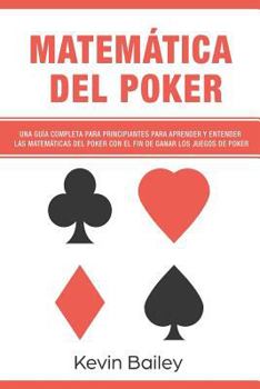 Paperback Matematica del Poker (Libro En Espanol/Poker Math Spanish Book): Una Guia Completa Para Principiantes Para Aprender Y Entender Las Matematicas del Pok [Spanish] Book