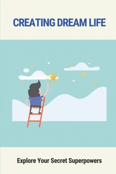 Paperback Creating Dream Life: Explore Your Secret Superpowers: Power You Possess Book