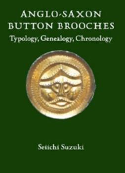 Hardcover Anglo-Saxon Button Brooches: Typology, Genealogy, Chronology Book