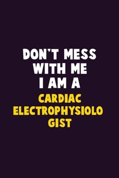 Paperback Don't Mess With Me, I Am A Cardiac electrophysiologist: 6X9 Career Pride 120 pages Writing Notebooks Book