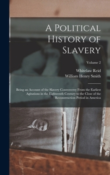 Hardcover A Political History of Slavery: Being an Account of the Slavery Controversy From the Earliest Agitations in the Eighteenth Century to the Close of the Book