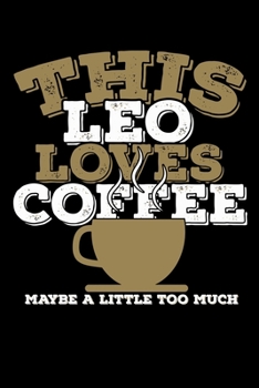 This Leo Loves Coffee Maybe A Little Too Much Notebook: 100 Wide Ruled Lined Pages