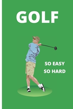 Golf So Easy So Hard : Blank Lined Notebook. Journal. Personal Diary. Creative Gift for Golf Lovers. Birthday Present