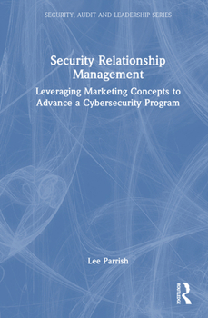 Hardcover Security Relationship Management: Leveraging Marketing Concepts to Advance a Cybersecurity Program Book