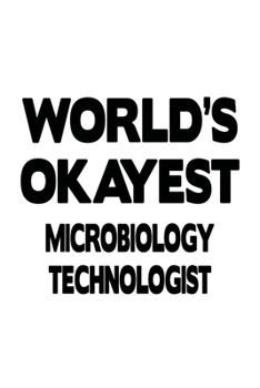 World's Okayest Microbiology Technologist: Original Microbiology Technologist Notebook, Microbiology Techno Worker Journal Gift, Diary, Doodle Gift or ... | 6 x 9 Compact Size, 109 Blank Lined Pages