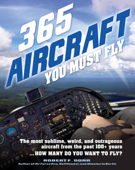 Hardcover 365 Aircraft You Must Fly: The Most Sublime, Weird, and Outrageous Aircraft from the Past 100+ Years ... How Many Do You Want to Fly? Book