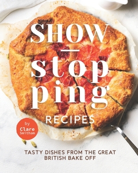 Paperback Show-Stopping Recipes: Tasty Dishes from The Great British Bake Off Book