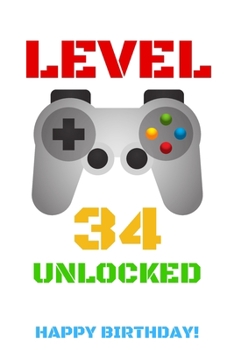 Level 34 Unlocked Happy Birthday!: Gamer Notebook / Journal / Diary / Achievement / Card / Appreciation Gift (6 x 9 - 110 Blank Lined Pages)