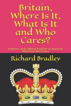 Paperback Britain, Where Is It, What Is It and Who Cares?: A Historic and Cultural Study by an American Who Went There Once Book