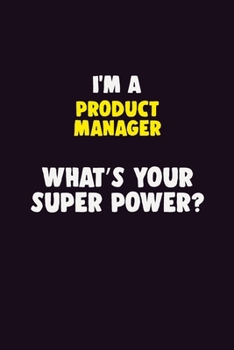 Paperback I'M A Product Manager, What's Your Super Power?: 6X9 120 pages Career Notebook Unlined Writing Journal Book