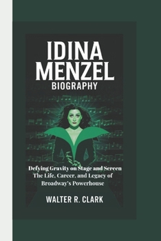 Paperback Idina Menzel Biography: Defying Gravity on Stage and Screen The Life, Career, and Legacy of Broadway's Powerhouse Book