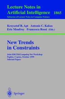New Trends in Constraints: Joint ERCIM/Compulog Net Workshop Paphos, Cyprus, October 25-27, 1999 Selected Papers (Lecture Notes in Computer Science)