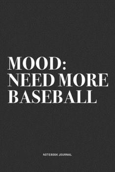 Mood: Need More Baseball: A 6x9 Inch Diary Notebook Journal With A Bold Text Font Slogan On A Matte Cover and 120 Blank Lined Pages Makes A Great Alternative To A Card