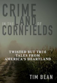 Paperback Crime in the Land of Cornfields: Twisted But True Tales from America's Heartland Book