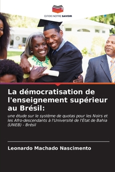 La démocratisation de l'enseignement supérieur au Brésil:: une étude sur le système de quotas pour les Noirs et les Afro-descendants à l'Université de l'État de Bahia (UNEB) - Brésil