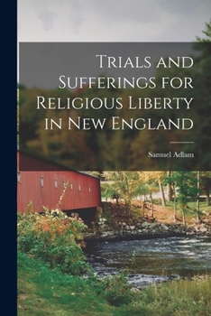 Trials And Sufferings For Religious Liberty In New England: The Oldest Baptist Church In America Not The Providence Church