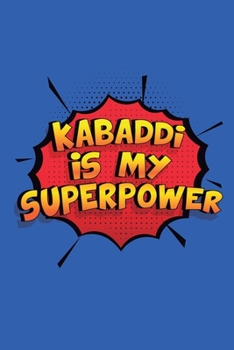 Kabaddi Is My Superpower: A 6x9 Inch Softcover Diary Notebook With 110 Blank Lined Pages. Funny Kabaddi Journal to write in. Kabaddi Gift and SuperPower Design Slogan
