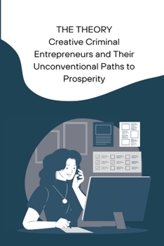Paperback THE THEORY Creative Criminal Entrepreneurs and Their Unconventional Paths to Prosperity Book