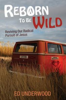 Paperback Reborn to Be Wild: Reviving Our Radical Pursuit of Jesus Book