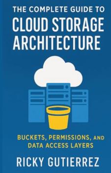 Paperback The Complete Guide to Cloud Storage Architecture: Buckets, Permissions, and Data Access Layers Book