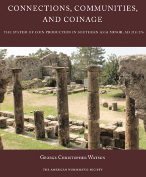 Hardcover Connections, Communities, and Coinage: The System of Coin Production in Southern Asia Minor, Ad 218-276 Book