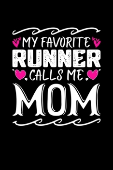 My Favorite Runner Calls Me Mom: Birthday, Retirement, Mothers Day Gift from Son, Daughter or Mom, Lined Notebook, 6" x 9", 120 Pages