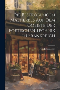 Paperback Die Bestrobungen Malherbes auf dem Gobiete der Poetischen Technik in Frankreich Book