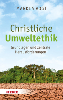 Christliche Umweltethik: Grundlagen Und Zentrale Herausforderungen