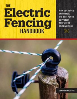 Paperback The Electric Fencing Handbook: How to Choose and Install the Best Fence to Protect Your Crops and Livestock Book