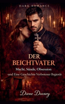 Der Beichtvater: Macht, Sünde, Obsession und Eine Geschichte Verbotener Begierde