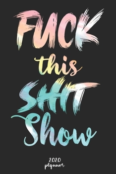 Paperback Fuck This Shit Show: 2020 monthly planner, weekly planner To Track Your Fuckery And Get Shit Done - One Year Daily Agenda Calendar, 6x9 inc Book