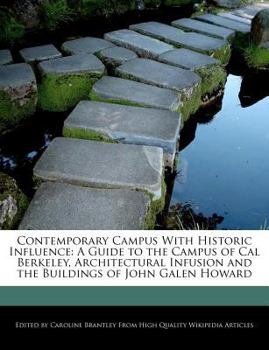 Paperback Contemporary Campus with Historic Influence: A Guide to the Campus of Cal Berkeley, Architectural Infusion and the Buildings of John Galen Howard Book
