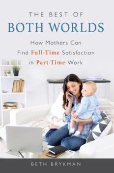 Paperback Best of Both Worlds: How Mothers Can Find Full-Time Satisfaction in Part-Time Work Book