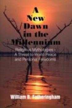 A New Dawn in the Millennium: Religious Mythologies - A Threat to World Peace and Personal Freedoms