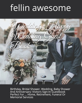Wedding: Happy Wedding Guest Book: Birthday, Bridal Shower, Wedding, Baby Shower And Anniversary: Visitors Sign-In Guestbook Perfect For ... Home, Retirement, Funeral Or Memorial Services