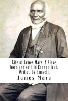 Paperback Life of James Mars, A Slave born and sold in Connecticut.: Written by Himself Book