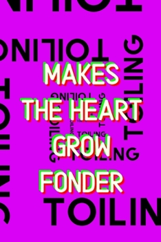 Paperback Toiling Makes the Heart Grow Fonder Book
